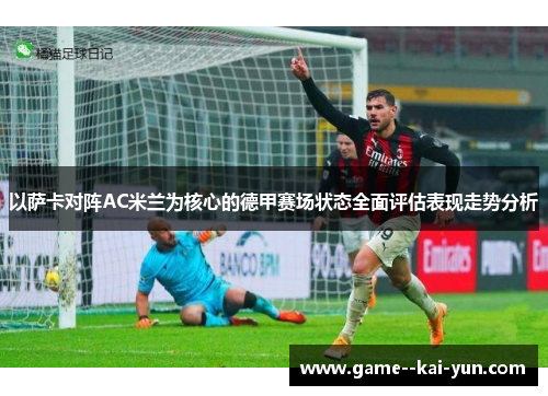 以萨卡对阵AC米兰为核心的德甲赛场状态全面评估表现走势分析