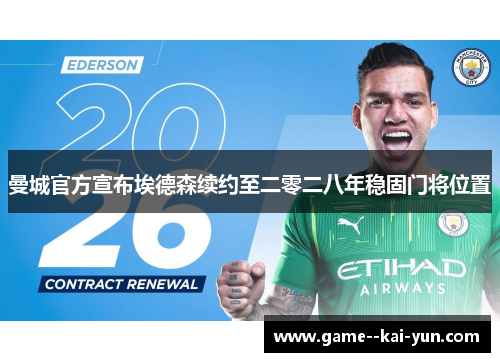 曼城官方宣布埃德森续约至二零二八年稳固门将位置